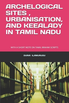 Paperback Archelogical Sites, Urbanisation and Keealady in Tamil Nadu: With a Short Note on Tamil Brahmi Scripts Book