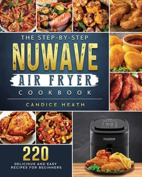 Paperback The Step-By-Step NuWave Air Fryer Cookbook: 220 Delicious and Easy Recipes for Beginners Book
