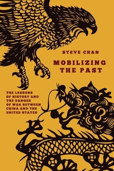 Paperback Mobilizing the Past: The Lessons of History and the Danger of War Between China and the United States Book