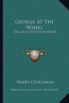 George at the Wheel: Or, Life in the Pilot-House