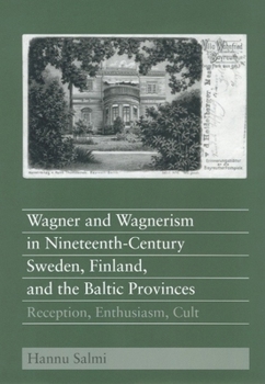 Wagner and Wagnerism in Nineteenth-Century Sweden, Finland, and the Baltic Provinces: Reception, Enthusiasm, Cult (Eastman Studies in Music) (Eastman Studies in Music) - Book  of the Eastman Studies in Music