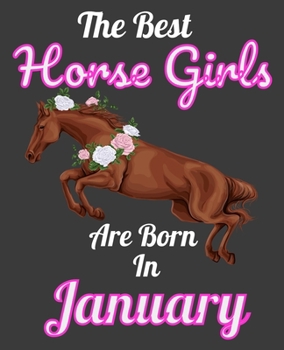 The Best Horse Girls Are Born In January: Unique Journal For Horse Girls, Owners and Lovers, Birthday Funny Note Book Gift for Women, Diary 110 Blank Lined Pages, 7.5 x 9.25 in
