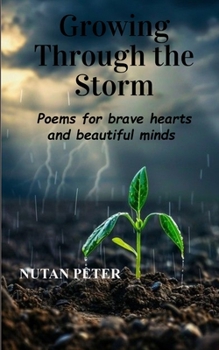 Growing Through the Storm Poems for Brave Hearts and Beautiful Minds