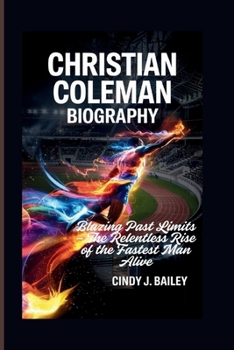 Paperback Christian Coleman Biography: Blazing Past Limits - The Relentless Rise of the Fastest Man Alive Book