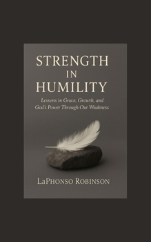 Paperback Strength in Humility: Lessons in Grace, Growth, and God's Power Through Our Weakness Book