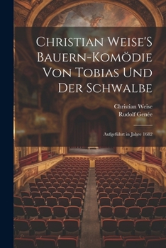 Paperback Christian Weise'S Bauern-Komödie Von Tobias Und Der Schwalbe: Aufgeführt in Jahre 1682 [German] Book