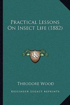 Paperback Practical Lessons On Insect Life (1882) Book