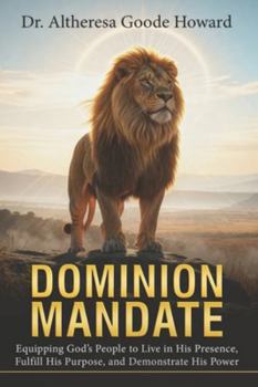 Dominion Mandate: Equipping God’s People to Live in His Presence, Fulfill His Purpose, and Demonstrate His Power