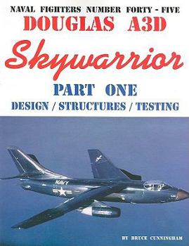 Naval Fighters Number Forty-Five: Douglas A3D Skywarrior Part One Design/Structures/Testing - Book #45 of the Naval Fighters