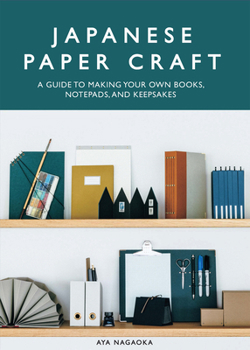 Japanese Paper Craft: 30 Beautiful Handcrafted Projects for Notebooks, Journals, and Organizers