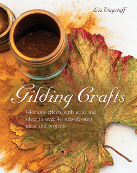 Hardcover Gilding Crafts: Glorious Effects with Gold and Silver in Over 40 Step-By-Step Ideas and Projects Book