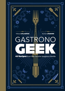 Hardcover Gastronogeek: 42 Recipes from Your Favorite Imaginary Worlds Book