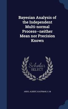 Hardcover Bayesian Analysis of the Independent Multi-normal Process--neither Mean nor Precision Known Book