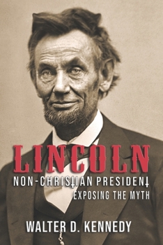 Paperback Lincoln, The Non-Christian President: Exposing The Myth Book