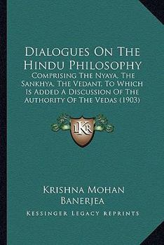 Paperback Dialogues On The Hindu Philosophy: Comprising The Nyaya, The Sankhya, The Vedant, To Which Is Added A Discussion Of The Authority Of The Vedas (1903) Book