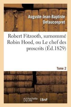 Paperback Robert Fitzooth, Surnommé Robin Hood, Ou Le Chef Des Proscrits. Tome 2 [French] Book