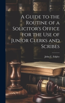 Hardcover A Guide to the Routine of a Solicitor's Office for the Use of Junior Clerks and Scribes Book