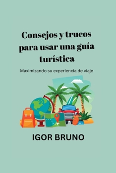 Paperback Consejos y trucos para usar una guía turística: Maximizando su experiencia de viaje [Spanish] Book