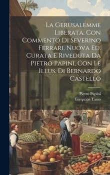 Hardcover La Gerusalemme Liberata, Con Commento Di Severino Ferrari. Nuova Ed. Curata E Riveduta Da Pietro Papini, Con Le Illus. Di Bernardo Castello [Italian] Book