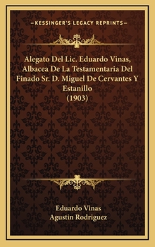 Hardcover Alegato Del Lic. Eduardo Vinas, Albacea De La Testamentaria Del Finado Sr. D. Miguel De Cervantes Y Estanillo (1903) [Spanish] Book