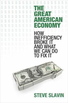 Hardcover The Great American Economy: How Inefficiency Broke It and What We Can Do to Fix It Book