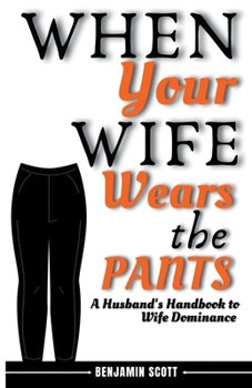 Paperback When Your Wife Wears The Pants: A Husband's Handbook to Wife Dominance Book