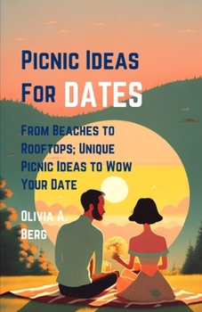 Paperback Picnic Ideas for Dates: From Beaches to Rooftops; Unique Picnic Ideas to Wow Your Date Book