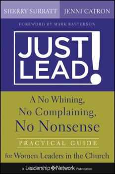 Hardcover Just Lead!: A No-Whining, No-Complaining, No-Nonsense Practical Guide for Women Leaders in the Church Book