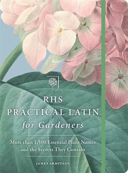 Flexibound RHS Practical Latin for Gardeners: More than 1,500 Essential Plant Names and the Secrets They Contain Book