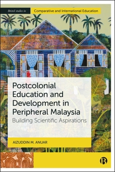 Hardcover Postcolonial Education and Development in Peripheral Malaysia: Building Scientific Aspirations Book