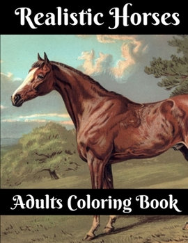 Realistic Horses Adults Coloring Book: A Super Amazing Realistic Horse Coloring Activity Book for Adults And Teenagers .Relaxation And Meditation Designs, Book Size 8.5"x 11".Great Gift for Boys & Gir