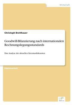 Paperback Goodwill-Bilanzierung nach internationalen Rechnungslegungsstandards: Eine Analyse der aktuellen Literaturdiskussion [German] Book