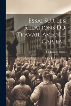 Paperback Essai Sur Les Relations Du Travail Avec Le Capital [French] Book