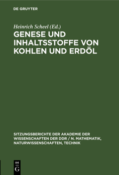 Genese Und Inhaltsstoffe Von Kohlen Und Erdöl: [Vorträge Des Gemeinsamen Kolloquiums Der Klasse Chemie Der Akademie Der Wissenschaften Der Ddr Und Des