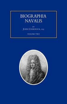 Paperback BIOGRAPHIA NAVALIS; or Impartial Memoirs of the Lives and Characters of Officers of the Navy of Great Britain. From the Year 1660 to 1797 Volume 2 Book