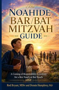 The Noahide Bar/Bat Mitzvah Guide: A Coming-of-Responsibility Ceremony for a Ben Noach or Bat Noach