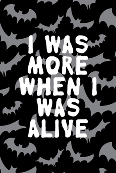 Paperback I Was More When I Was Alive: All Purpose 6x9 Blank Lined Notebook Journal Way Better Than A Card Trendy Unique Gift Bat Ghosts Book