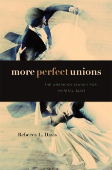 Hardcover More Perfect Unions: The American Search for Marital Bliss Book