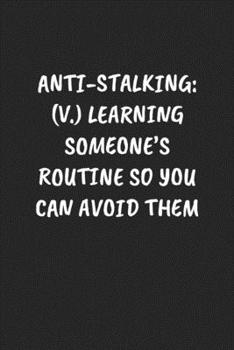 Paperback Anti-Stalking: (V.) LEARNING SOMEONE'S ROUTINE SO YOU CAN AVOID THEM: Funny Sarcastic Coworker Journal - Blank Lined Gift Notebook Book