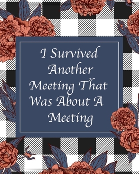 I Survived Another Meeting That Was About A Meeting: Blue White Checkered Print Roses Floral Notebook Journal (Checkered Florals)
