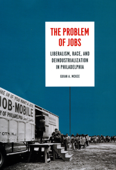 Paperback The Problem of Jobs: Liberalism, Race, and Deindustrialization in Philadelphia Book