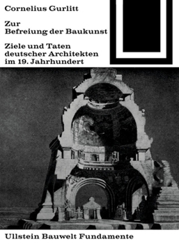 Zur Befreiung Der Baukunst: Ziele Und Taten Deutscher Architekten Im 19. Jahrhundert