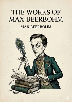 The Works of Max Beerbohm: by Max Beerbohm