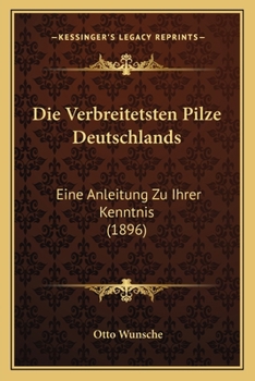 Die Verbreitetsten Pilze Deutschlands: Eine Anleitung Zu Ihrer Kenntnis (1896)
