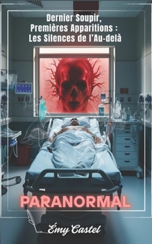PARANORMAL : Dernier Soupir, Premières Apparitions : Les Silences de l’Au-delà: Inspirés de témoignages réels (French Edition)