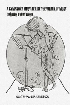 Gustav Mahler Notebook: Music composition and idea journal notebook with six staves per page and pages for lyrics. Gustav Mahler A Symphony Must Be Like The World
