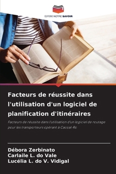 Facteurs de réussite dans l'utilisation d'un logiciel de planification d'itinéraires: Facteurs de réussite dans l'utilisation d'un logiciel de routage ... opérant à Cacoal-Ro (French Edition)