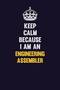 Paperback Keep Calm Because I Am An Engineering assembler: Motivational and inspirational career blank lined gift notebook with matte finish Book