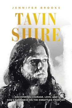 Paperback Tavin Shire: Discovering Courage, Love, and God's Goodness on the Embattled Frontier. Book