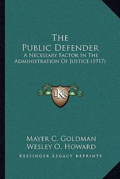 Paperback The Public Defender: A Necessary Factor In The Administration Of Justice (1917) Book